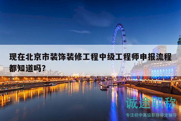 現(xiàn)在北京市裝飾裝修工程中級(jí)工程師申報(bào)流程都知道嗎？