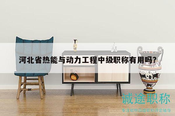 河北省熱能與動(dòng)力工程中級(jí)職稱有用嗎？