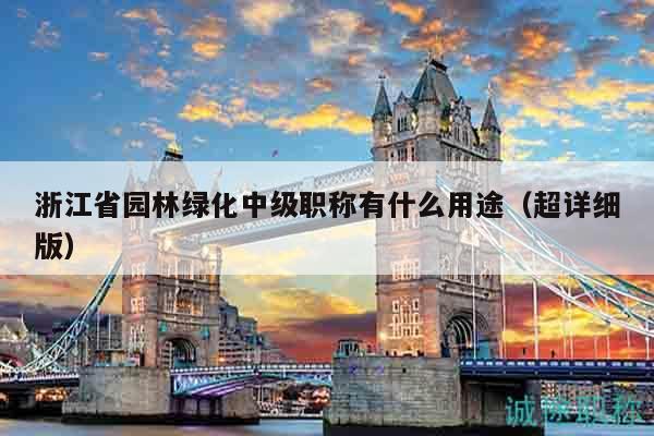 浙江省園林綠化中級職稱有什么用途（超詳細版）