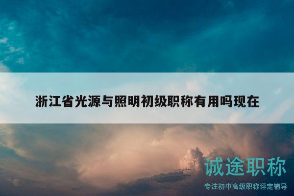 浙江省光源與照明初級職稱有用嗎現(xiàn)在