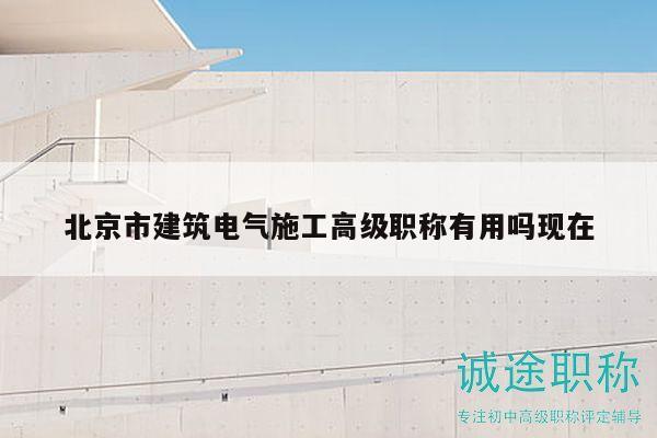 北京市建筑電氣施工高級職稱有用嗎現(xiàn)在