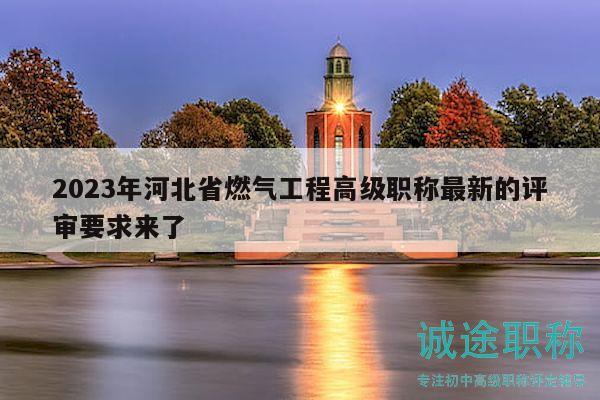2023年河北省燃?xì)夤こ谈呒?jí)職稱最新的評(píng)審要求來了