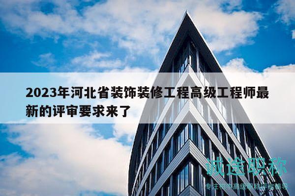 2023年河北省裝飾裝修工程高級(jí)工程師最新的評(píng)審要求來(lái)了