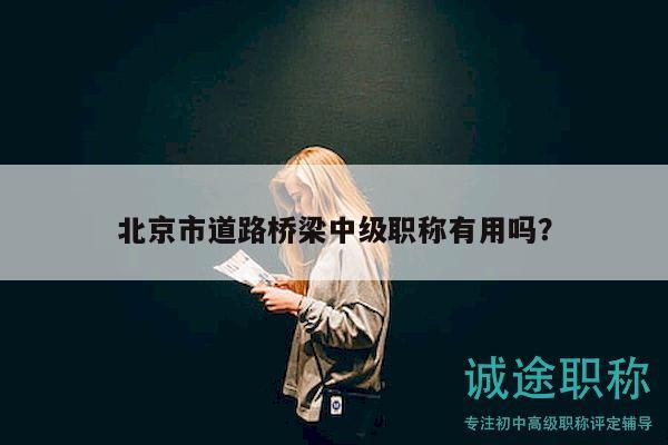 北京市道路橋梁中級職稱有用嗎？