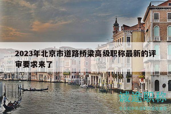 2023年北京市道路橋梁高級職稱最新的評審要求來了
