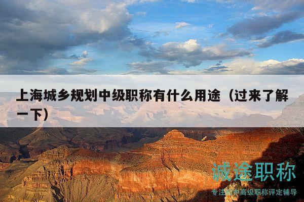 上海城鄉(xiāng)規(guī)劃中級職稱有什么用途（過來了解一下）
