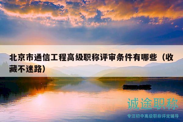北京市通信工程高級(jí)職稱評(píng)審條件有哪些（收藏不迷路）