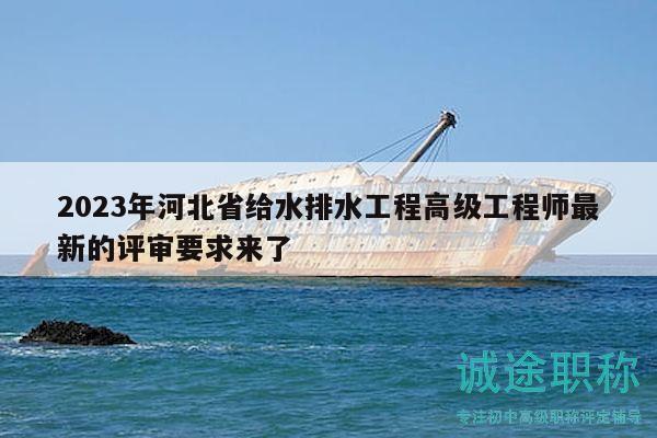 2023年河北省給水排水工程高級工程師最新的評審要求來了