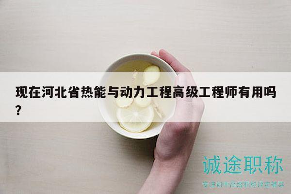 現(xiàn)在河北省熱能與動力工程高級工程師有用嗎？