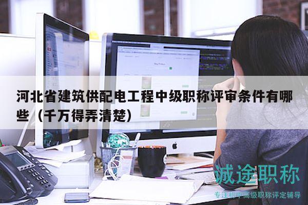 河北省建筑供配電工程中級職稱評審條件有哪些（千萬得弄清楚）