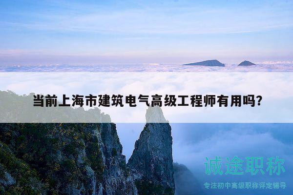 當前上海市建筑電氣高級工程師有用嗎？