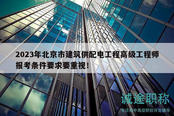 2023年北京市建筑供配電工程高級(jí)工程師報(bào)考條件要求要重視！