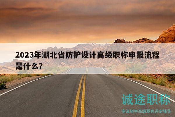 2023年湖北省防護(hù)設(shè)計(jì)高級(jí)職稱申報(bào)流程是什么？