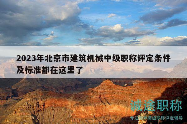 2023年北京市建筑機(jī)械中級職稱評定條件及標(biāo)準(zhǔn)都在這里了