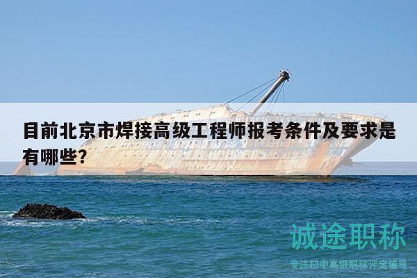 目前北京市焊接高級(jí)工程師報(bào)考條件及要求是有哪些？