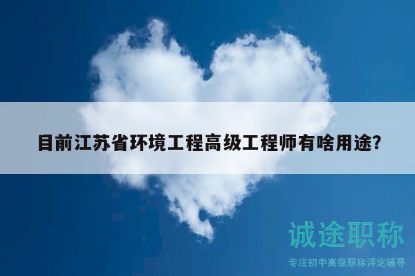 目前江蘇省環(huán)境工程高級工程師有啥用途？