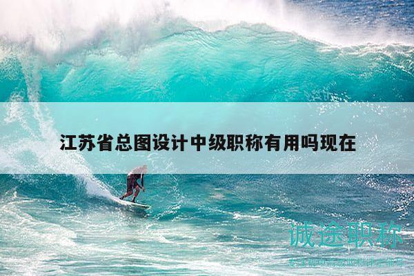江蘇省總圖設(shè)計中級職稱有用嗎現(xiàn)在