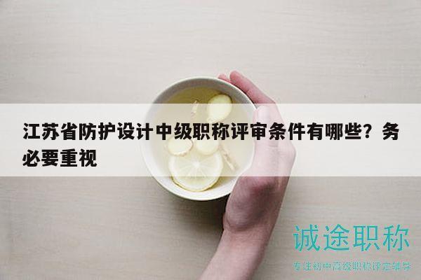 江蘇省防護設(shè)計中級職稱評審條件有哪些？務(wù)必要重視