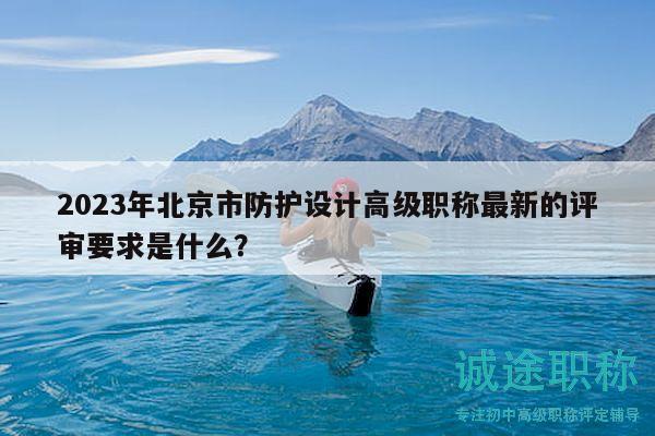 2023年北京市防護設計高級職稱最新的評審要求是什么？