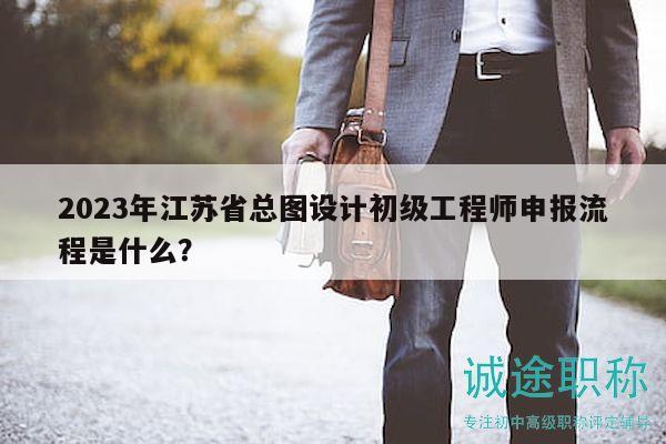 2023年江蘇省總圖設(shè)計初級工程師申報流程是什么？