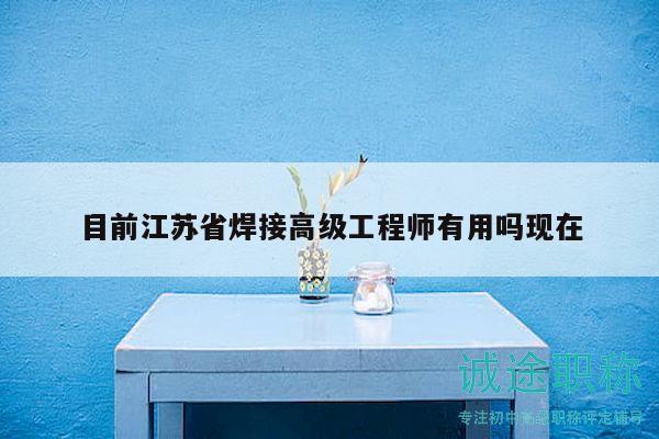 目前江蘇省焊接高級(jí)工程師有用嗎現(xiàn)在