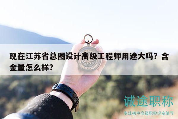 現(xiàn)在江蘇省總圖設(shè)計高級工程師用途大嗎？含金量怎么樣？