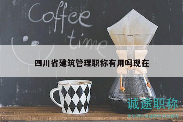 四川省建筑管理職稱有用嗎現(xiàn)在