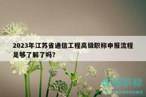 2023年江蘇省通信工程高級職稱申報流程足夠了解了嗎？