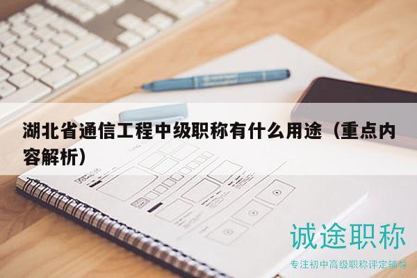 湖北省通信工程中級職稱有什么用途（重點(diǎn)內(nèi)容解析）