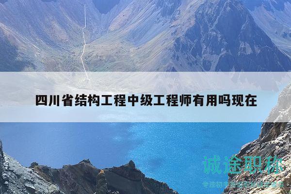 四川省結(jié)構(gòu)工程中級(jí)工程師有用嗎現(xiàn)在