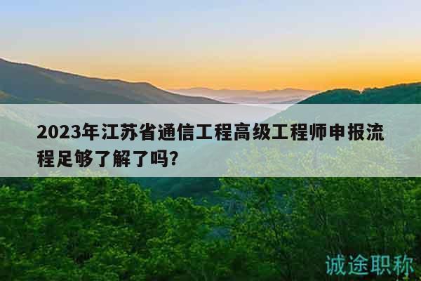 2023年江蘇省通信工程高級工程師申報(bào)流程足夠了解了嗎？