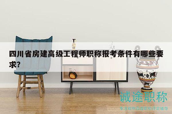 四川省房建高級工程師職稱報考條件有哪些要求？
