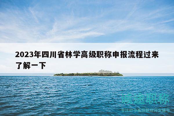 2023年四川省林學(xué)高級(jí)職稱申報(bào)流程過來了解一下