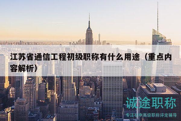 江蘇省通信工程初級職稱有什么用途（重點內(nèi)容解析）