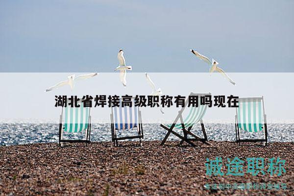 湖北省焊接高級(jí)職稱(chēng)有用嗎現(xiàn)在