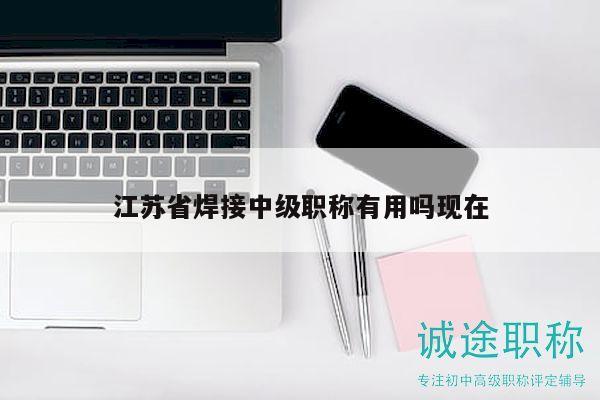 江蘇省焊接中級(jí)職稱有用嗎現(xiàn)在