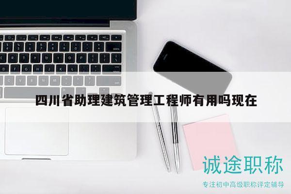 四川省助理建筑管理工程師有用嗎現(xiàn)在
