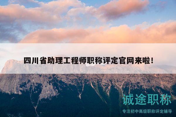 四川省助理工程師職稱評定官網(wǎng)來啦！