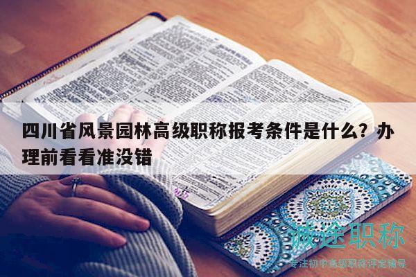 四川省風景園林高級職稱報考條件是什么？辦理前看看準沒錯