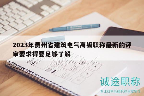 2023年貴州省建筑電氣高級職稱最新的評審要求得要足夠了解