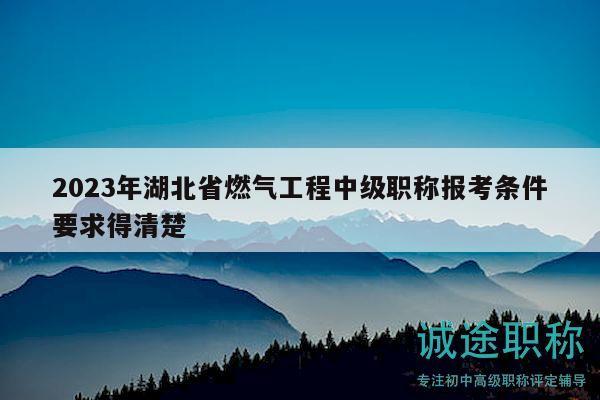 2023年湖北省燃?xì)夤こ讨屑壜毞Q報考條件要求得清楚