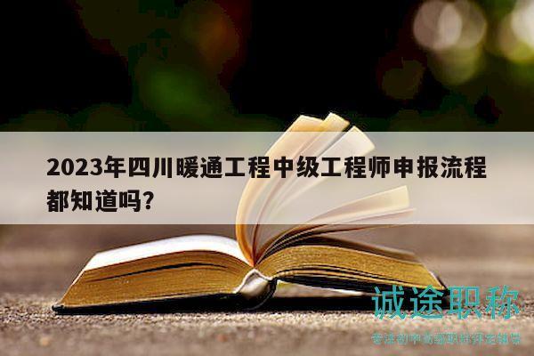2023年四川暖通工程中級工程師申報流程都知道嗎？