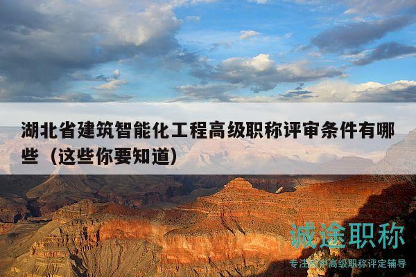 湖北省建筑智能化工程高級職稱評審條件有哪些（這些你要知道）