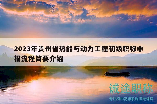 2023年貴州省熱能與動(dòng)力工程初級(jí)職稱申報(bào)流程簡(jiǎn)要介紹