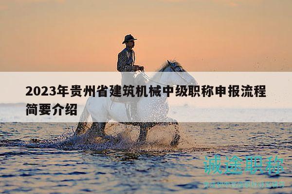 2023年貴州省建筑機(jī)械中級(jí)職稱(chēng)申報(bào)流程簡(jiǎn)要介紹