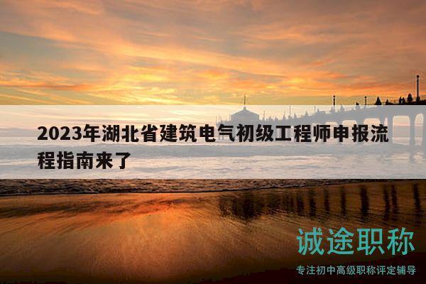 2023年湖北省建筑電氣初級工程師申報流程指南來了