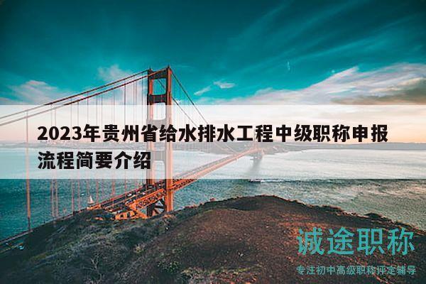 2023年貴州省給水排水工程中級(jí)職稱申報(bào)流程簡要介紹