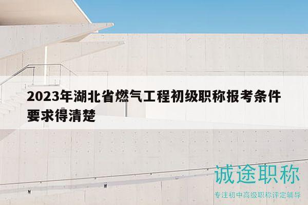 2023年湖北省燃?xì)夤こ坛跫?jí)職稱報(bào)考條件要求得清楚