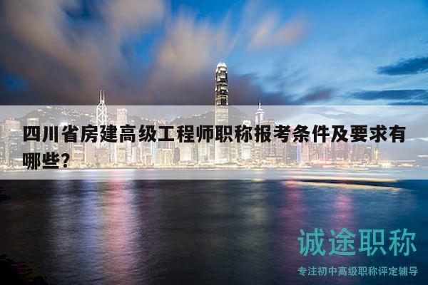 四川省房建高級(jí)工程師職稱報(bào)考條件及要求有哪些？