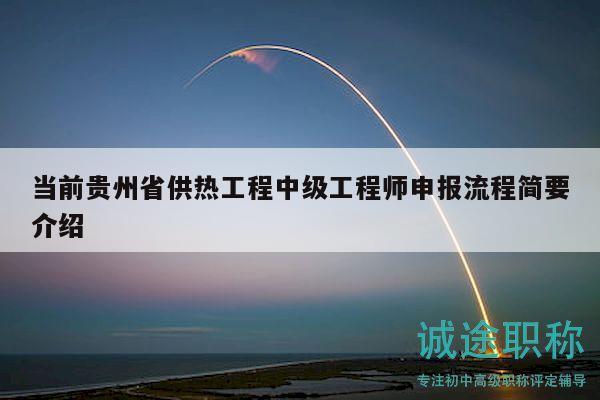 當(dāng)前貴州省供熱工程中級工程師申報(bào)流程簡要介紹